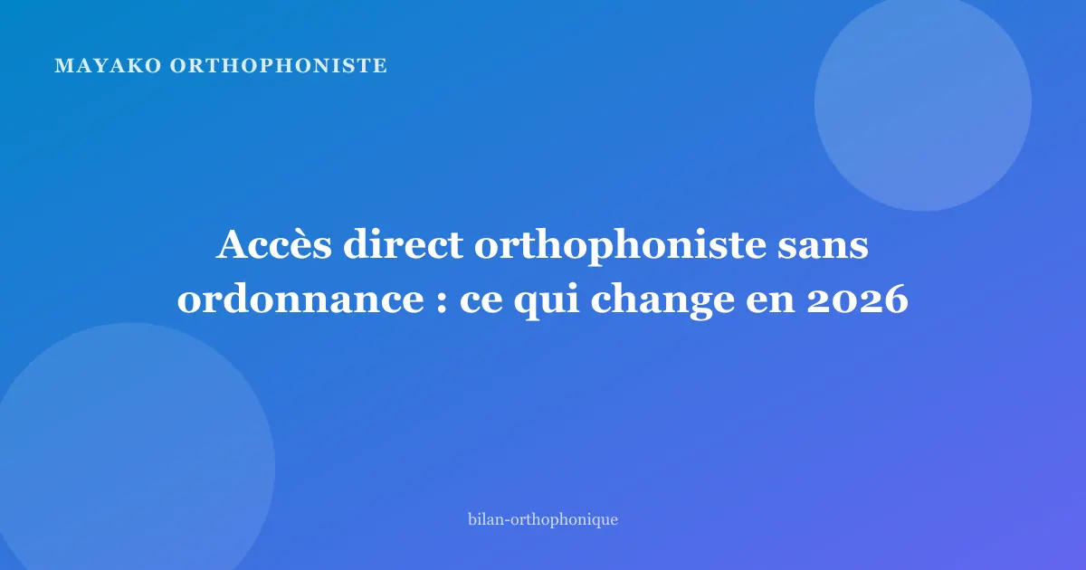 Accès direct orthophoniste sans ordonnance : ce qui change en 2026