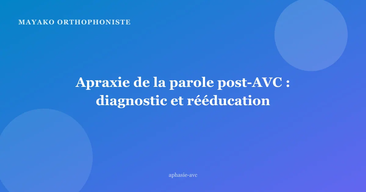 Apraxie de la parole post-AVC : diagnostic et rééducation