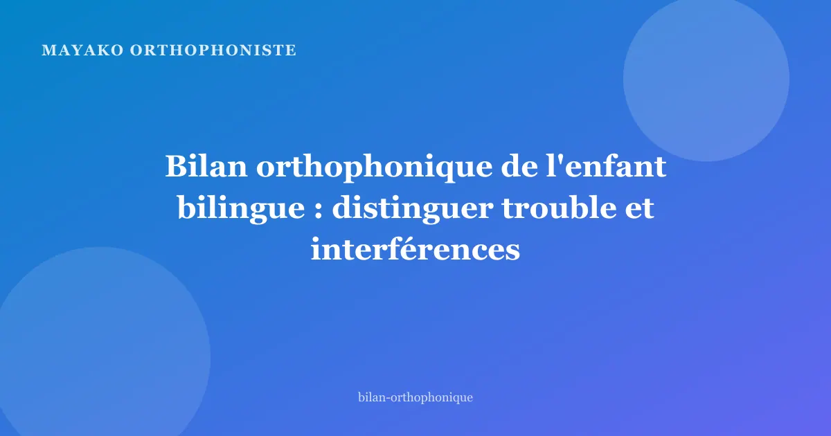 Bilan orthophonique de l'enfant bilingue : distinguer trouble et interférences