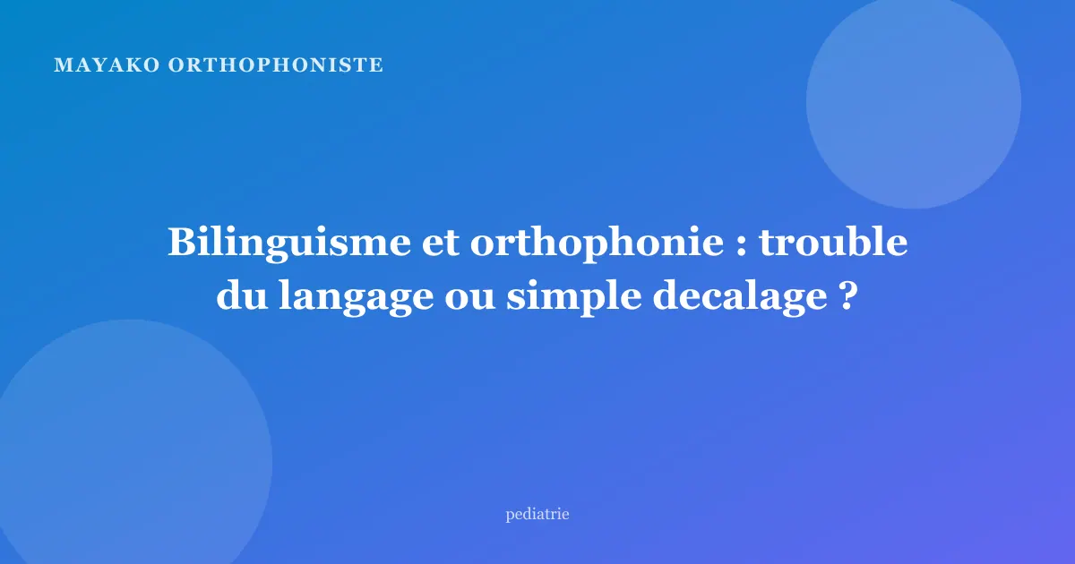 Bilinguisme et orthophonie : trouble du langage ou simple decalage ?