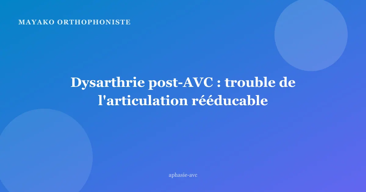 Dysarthrie post-AVC : trouble de l'articulation rééducable