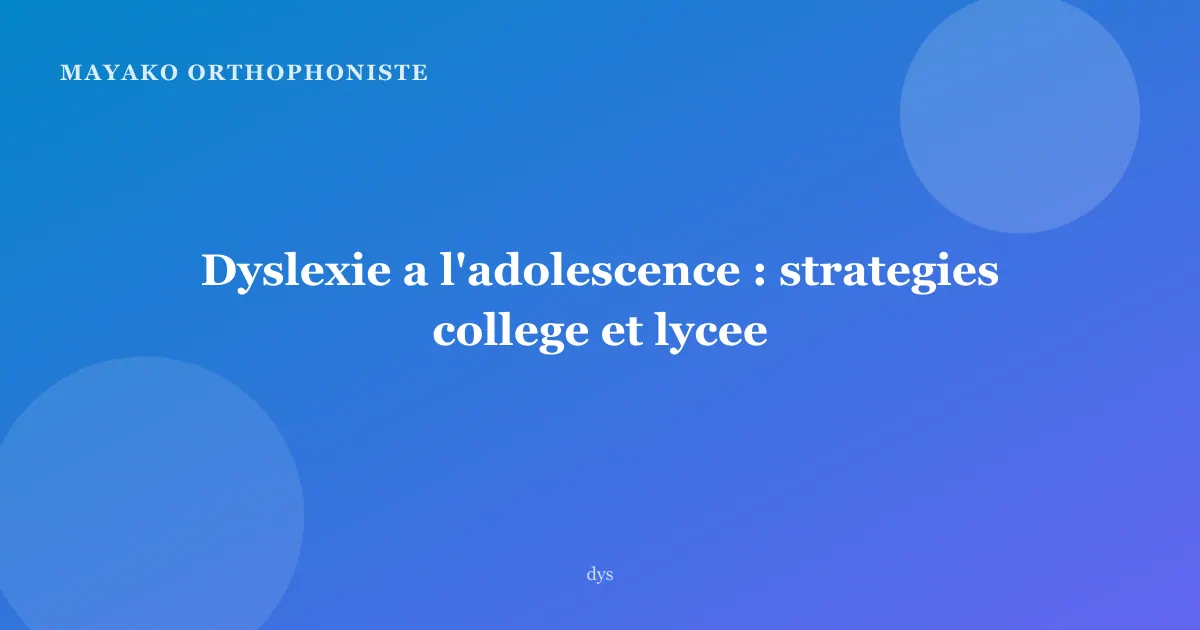 Dyslexie a l'adolescence : strategies college et lycee