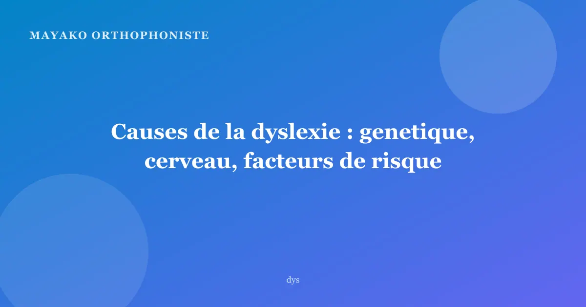 Causes de la dyslexie : genetique, cerveau, facteurs de risque