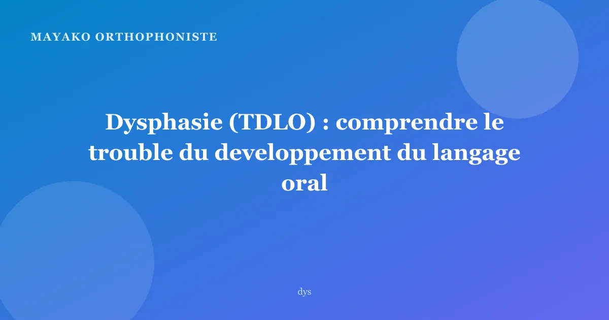 Dysphasie (TDLO) : comprendre le trouble du developpement du langage oral