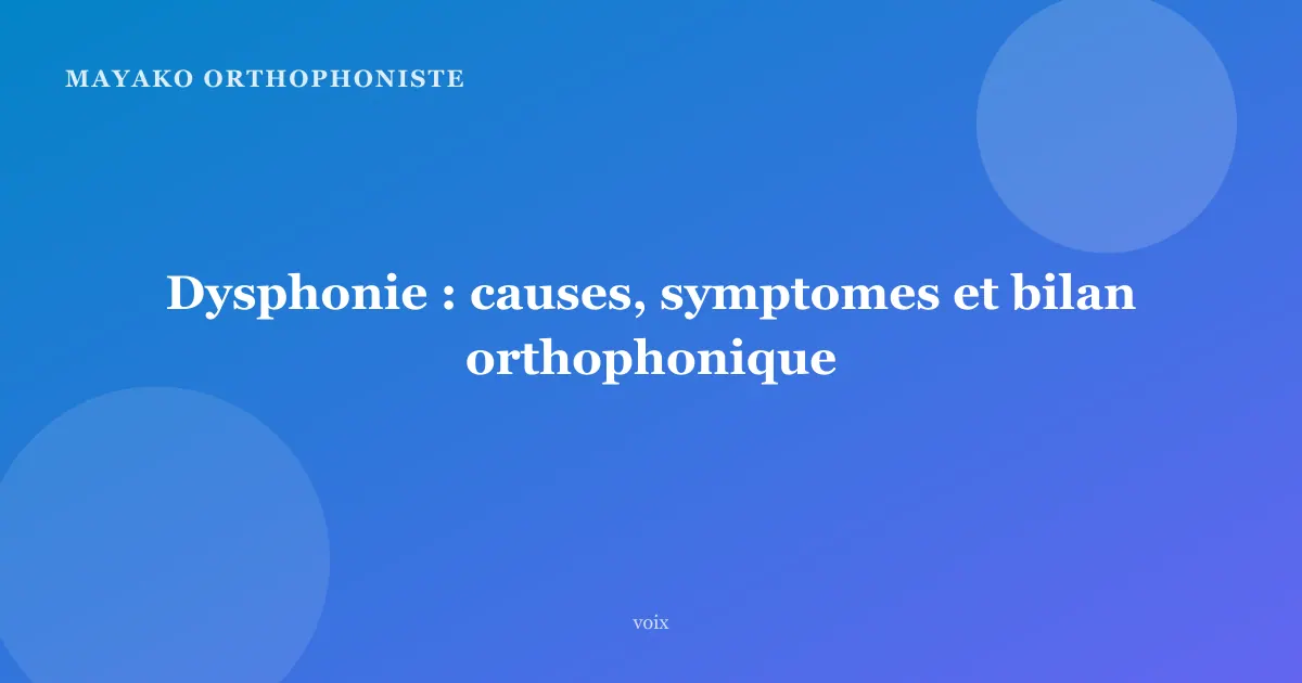Dysphonie : causes, symptomes et bilan orthophonique