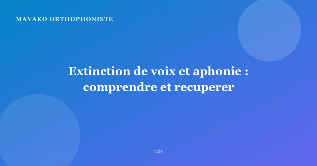 Extinction de voix et aphonie : comprendre et recuperer