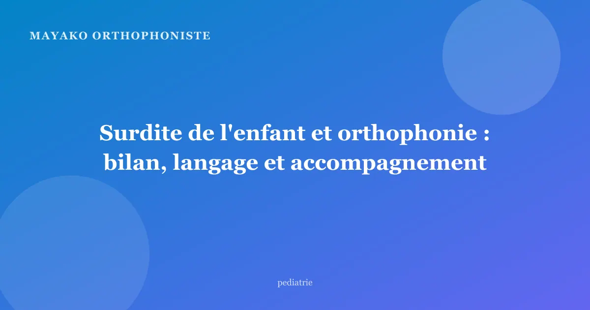 Surdite de l'enfant et orthophonie : bilan, langage et accompagnement