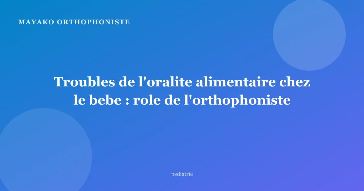 Troubles de l'oralite alimentaire chez le bebe : role de l'orthophoniste